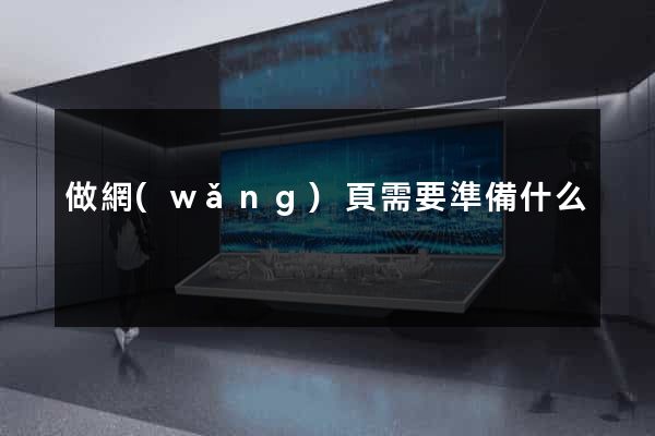 做網(wǎng)頁需要準備什么