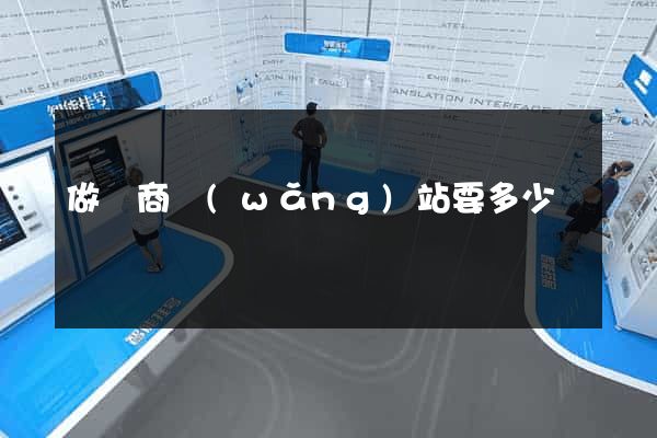 做電商網(wǎng)站要多少錢