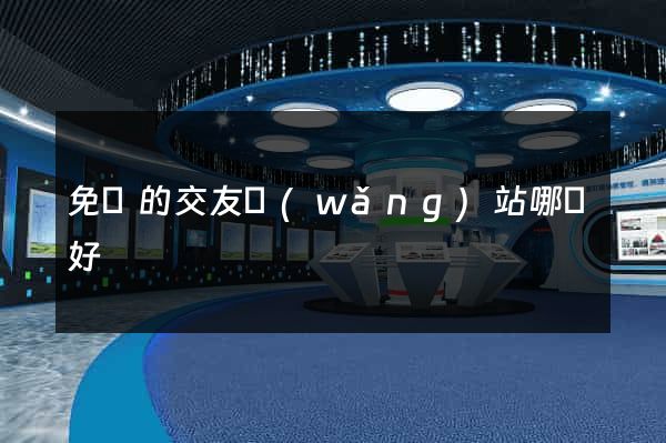 免費的交友網(wǎng)站哪個好