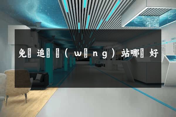 免費追劇網(wǎng)站哪個好