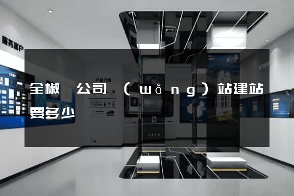 全椒縣公司網(wǎng)站建站要多少錢