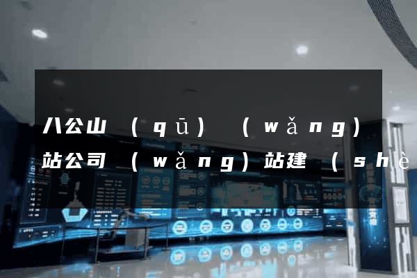 八公山區(qū)網(wǎng)站公司網(wǎng)站建設(shè)