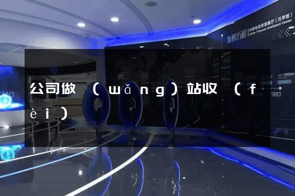 公司做網(wǎng)站收費(fèi)