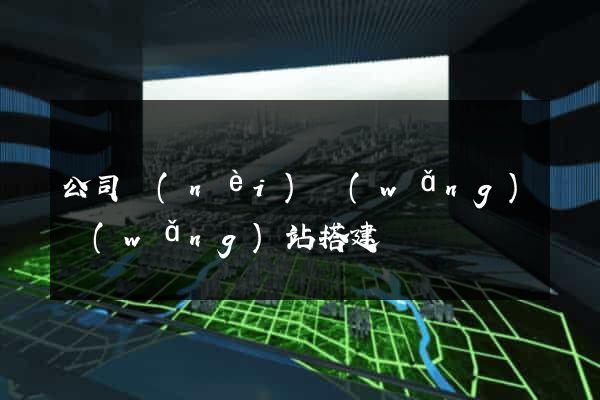 公司內(nèi)網(wǎng)網(wǎng)站搭建