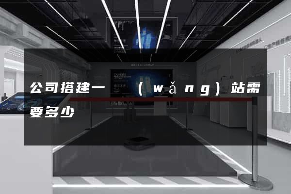 公司搭建一個網(wǎng)站需要多少錢