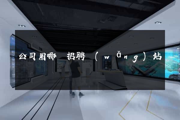公司用哪個招聘網(wǎng)站