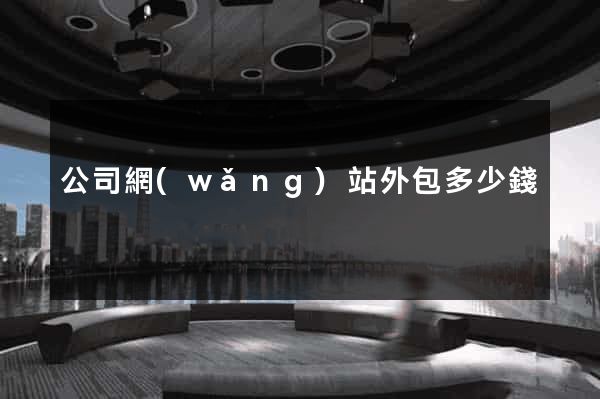 公司網(wǎng)站外包多少錢