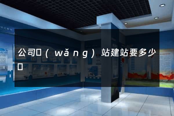 公司網(wǎng)站建站要多少錢
