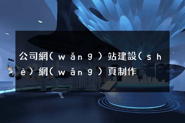 公司網(wǎng)站建設(shè)網(wǎng)頁制作