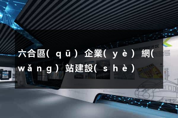 六合區(qū)企業(yè)網(wǎng)站建設(shè)