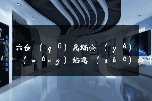 六合區(qū)高端企業(yè)網(wǎng)站建設(shè)公司
