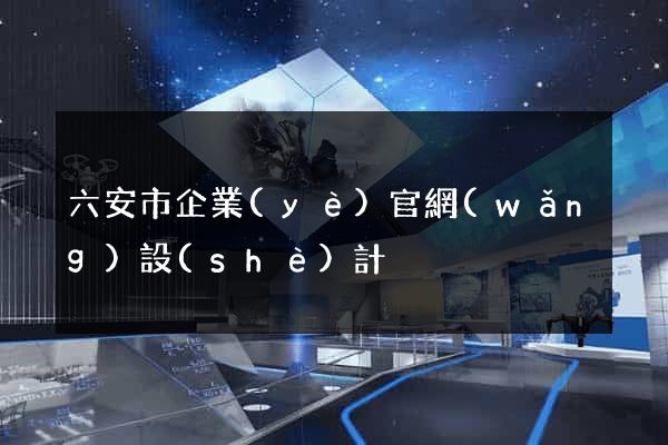 六安市企業(yè)官網(wǎng)設(shè)計