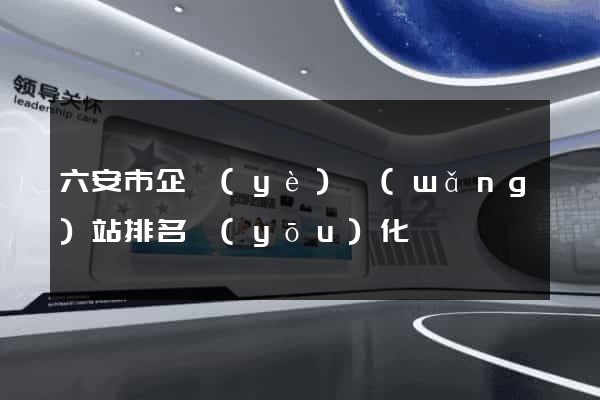 六安市企業(yè)網(wǎng)站排名優(yōu)化