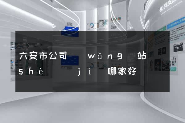 六安市公司網(wǎng)站設(shè)計(jì)哪家好