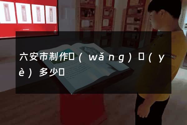 六安市制作網(wǎng)頁(yè)多少錢
