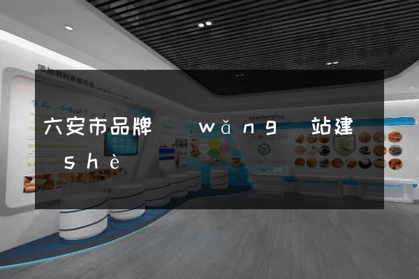 六安市品牌網(wǎng)站建設(shè)