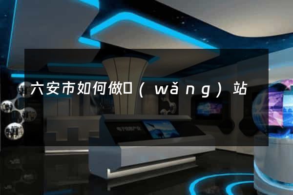 六安市如何做網(wǎng)站