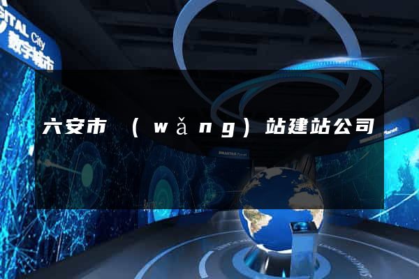 六安市網(wǎng)站建站公司