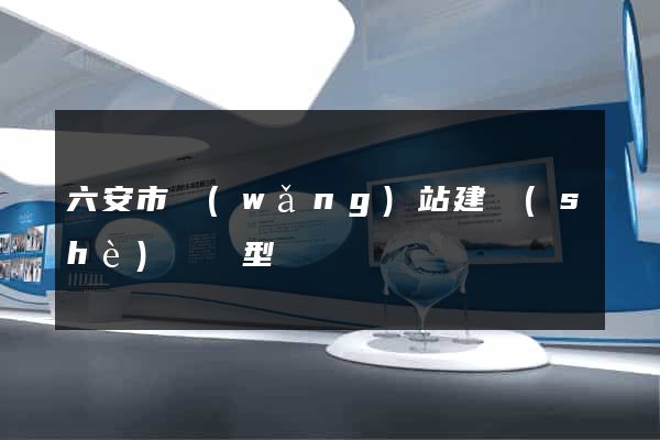 六安市網(wǎng)站建設(shè)營銷型