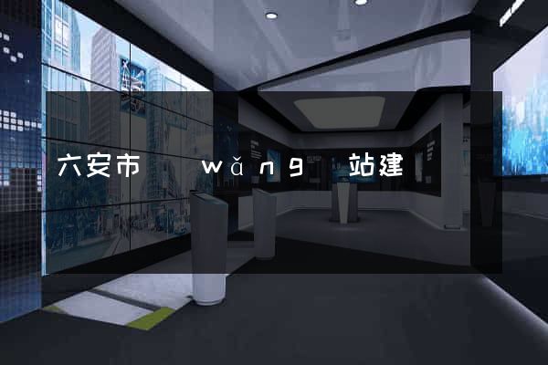 六安市網(wǎng)站建設