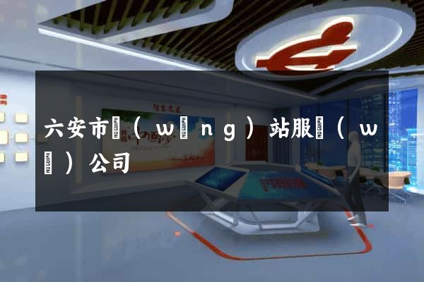 六安市網(wǎng)站服務(wù)公司