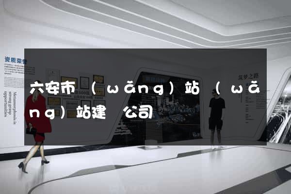 六安市網(wǎng)站網(wǎng)站建設公司