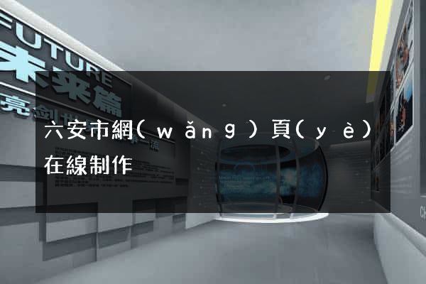 六安市網(wǎng)頁(yè)在線制作