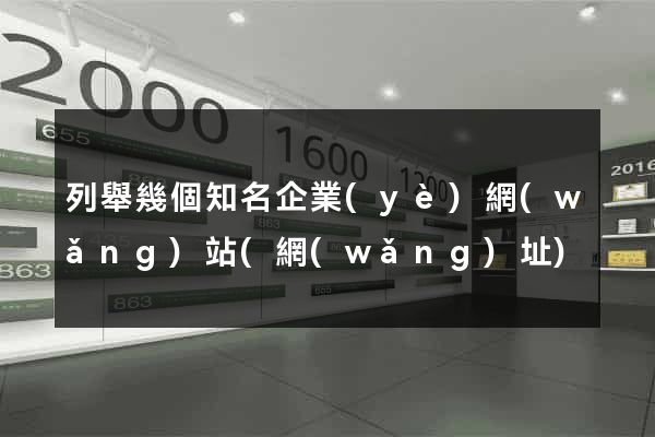 列舉幾個知名企業(yè)網(wǎng)站(網(wǎng)址)
