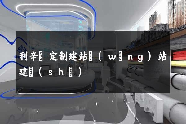 利辛縣定制建站網(wǎng)站建設(shè)