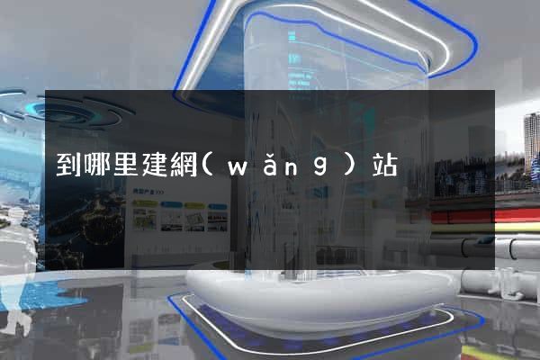 到哪里建網(wǎng)站