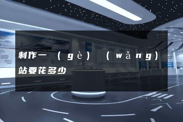 制作一個(gè)網(wǎng)站要花多少錢