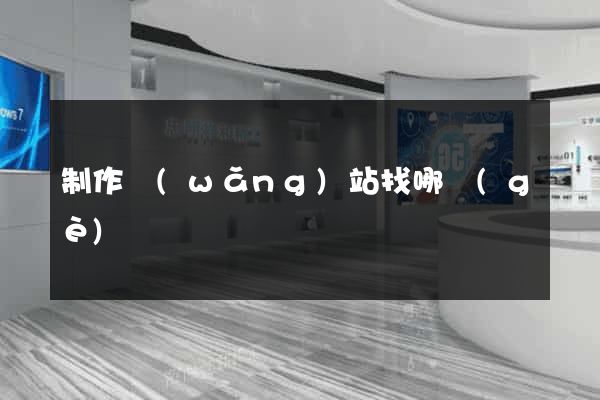 制作網(wǎng)站找哪個(gè)