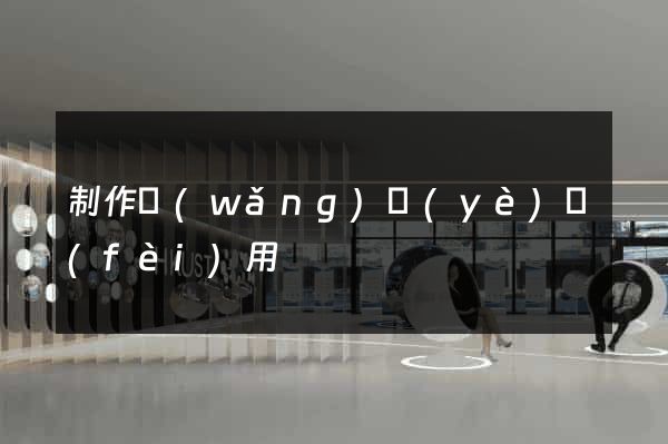 制作網(wǎng)頁(yè)費(fèi)用
