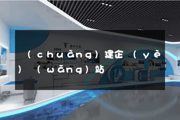 創(chuàng)建企業(yè)網(wǎng)站