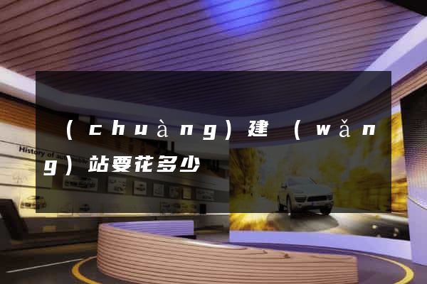 創(chuàng)建網(wǎng)站要花多少錢
