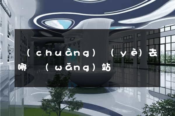 創(chuàng)業(yè)去哪個網(wǎng)站