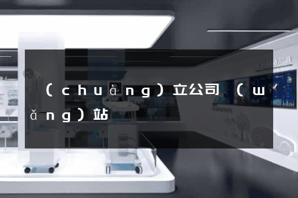 創(chuàng)立公司網(wǎng)站