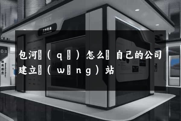 包河區(qū)怎么給自己的公司建立網(wǎng)站