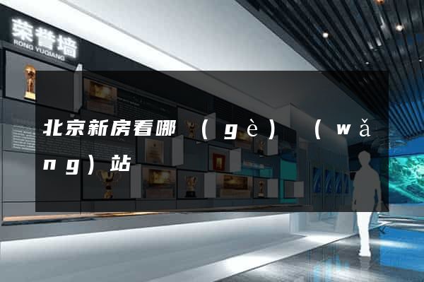 北京新房看哪個(gè)網(wǎng)站