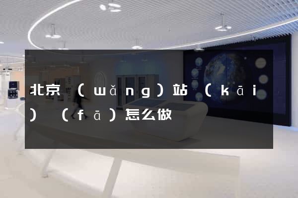 北京網(wǎng)站開(kāi)發(fā)怎么做