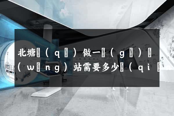 北塘區(qū)做一個(gè)網(wǎng)站需要多少錢(qián)