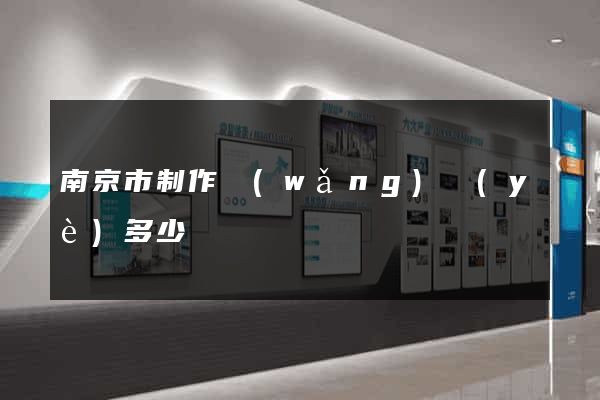 南京市制作網(wǎng)頁(yè)多少錢