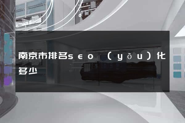 南京市排名seo優(yōu)化多少錢