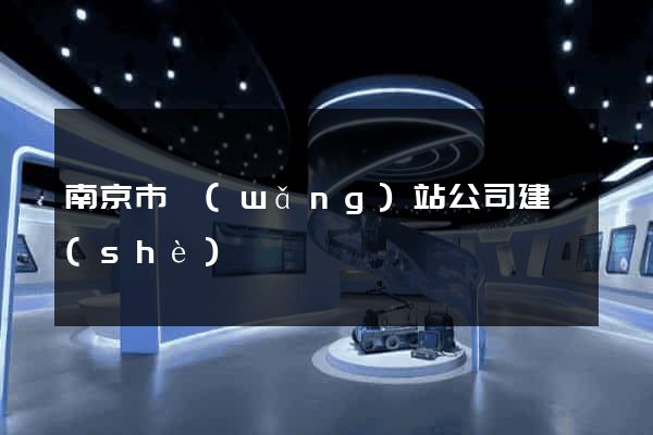南京市網(wǎng)站公司建設(shè)