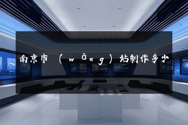 南京市網(wǎng)站制作多少錢