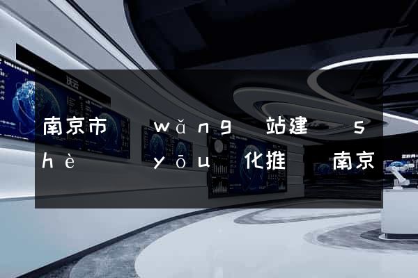 南京市網(wǎng)站建設(shè)優(yōu)化推廣(南京網(wǎng)站建站推廣)