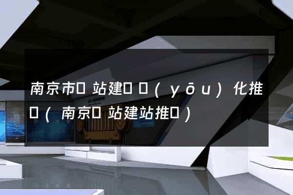 南京市網站建設優(yōu)化推廣(南京網站建站推廣)