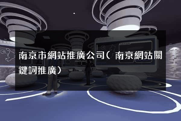 南京市網站推廣公司(南京網站關鍵詞推廣)