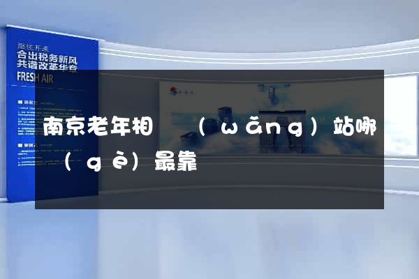 南京老年相親網(wǎng)站哪個(gè)最靠譜