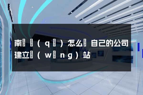 南匯區(qū)怎么給自己的公司建立網(wǎng)站
